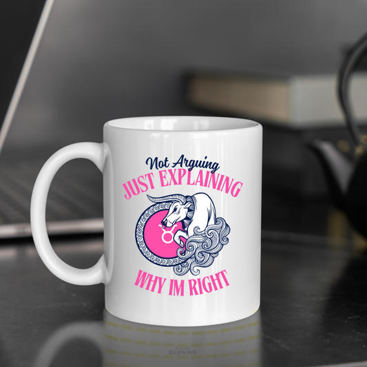 Taurus: "I Don’t Argue, I Just Explain Why I’m Always Right." Ceramic Mug