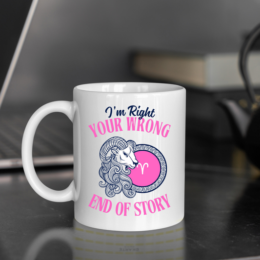 Aries: I’m Right. You’re Wrong. End of Story. Ceramic Mug