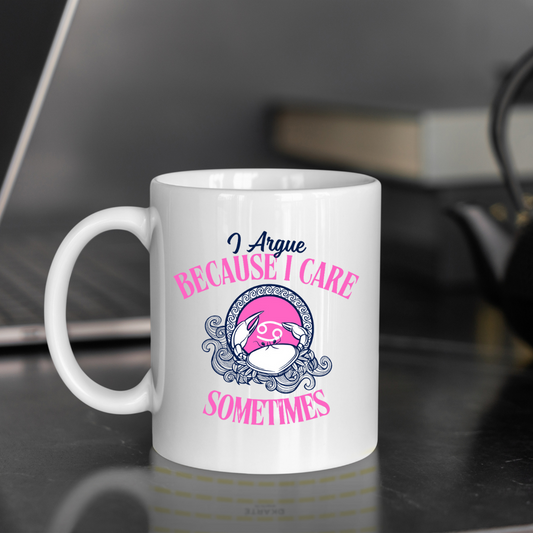 Cancer: "I Argue Because I Care. Sometimes." Ceramic Mug